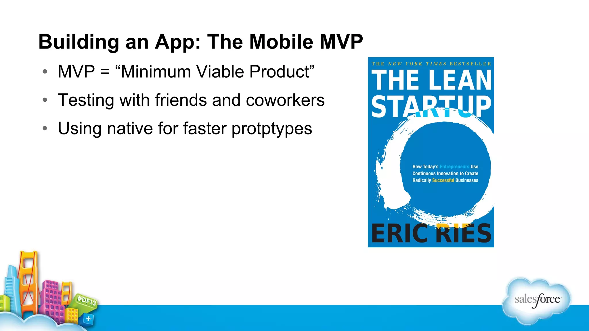 Building an App: The Mobile MVP
• MVP = “Minimum Viable Product”
• Testing with friends and coworkers
• Using native for faster protptypes

 
