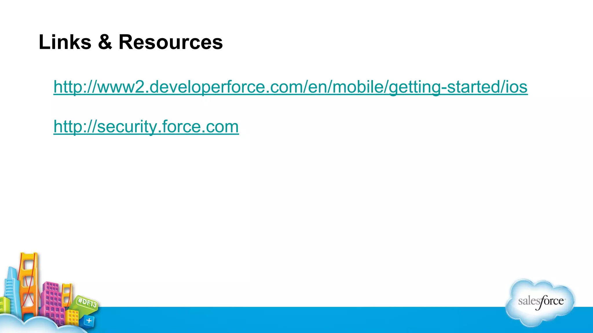 Links & Resources
http://www2.developerforce.com/en/mobile/getting-started/ios
http://security.force.com

 