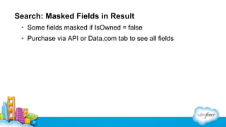 Search: Masked Fields in Result
• Some fields masked if IsOwned = false
• Purchase via API or Data.com tab to see all fields

 