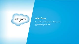 Alan Dray
Lead Sales Engineer, Data.com
@AlanDrayDDCSE

 