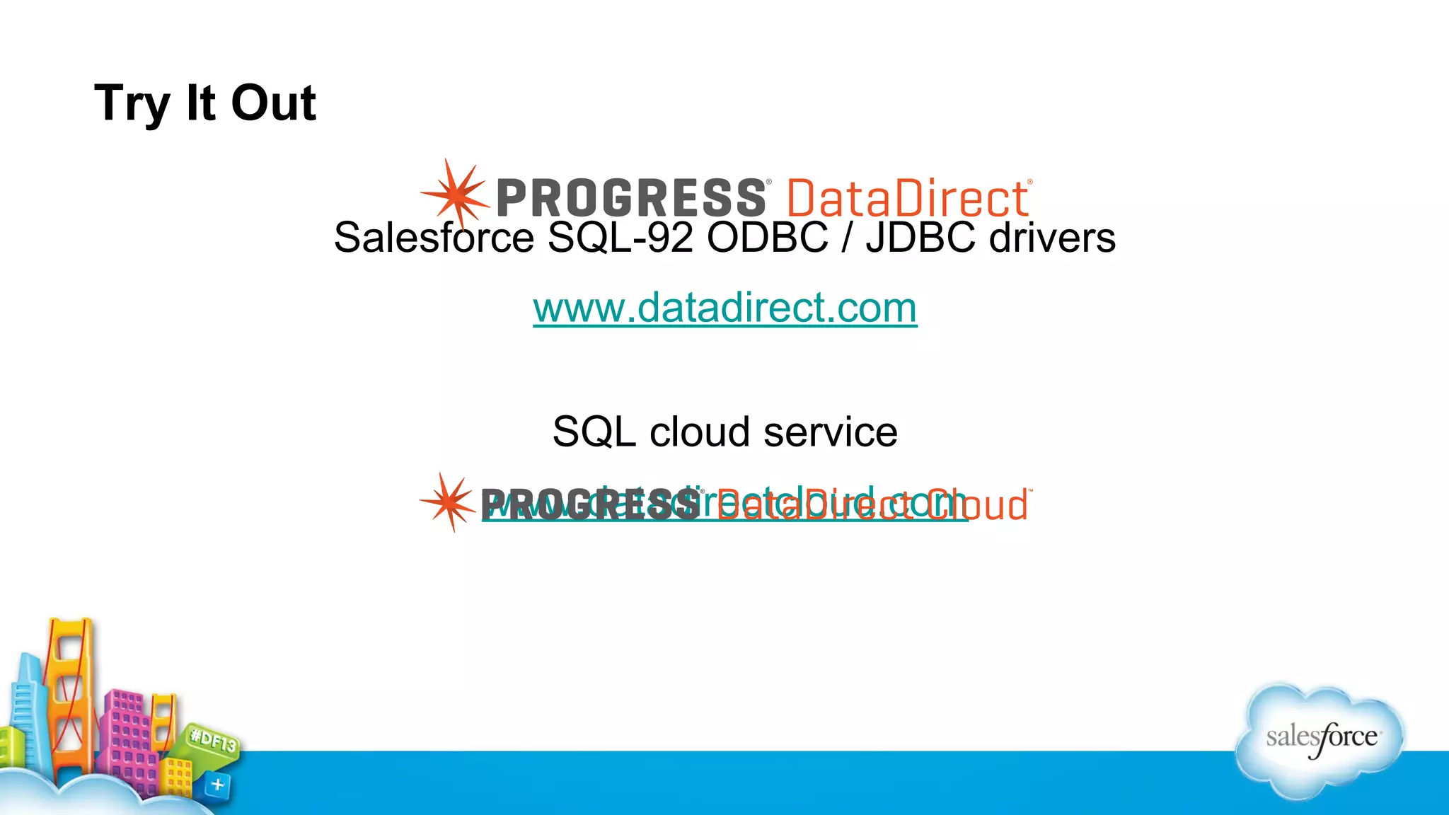 Try It Out
Salesforce SQL-92 ODBC / JDBC drivers
www.datadirect.com
SQL cloud service
www.datadirectcloud.com

 