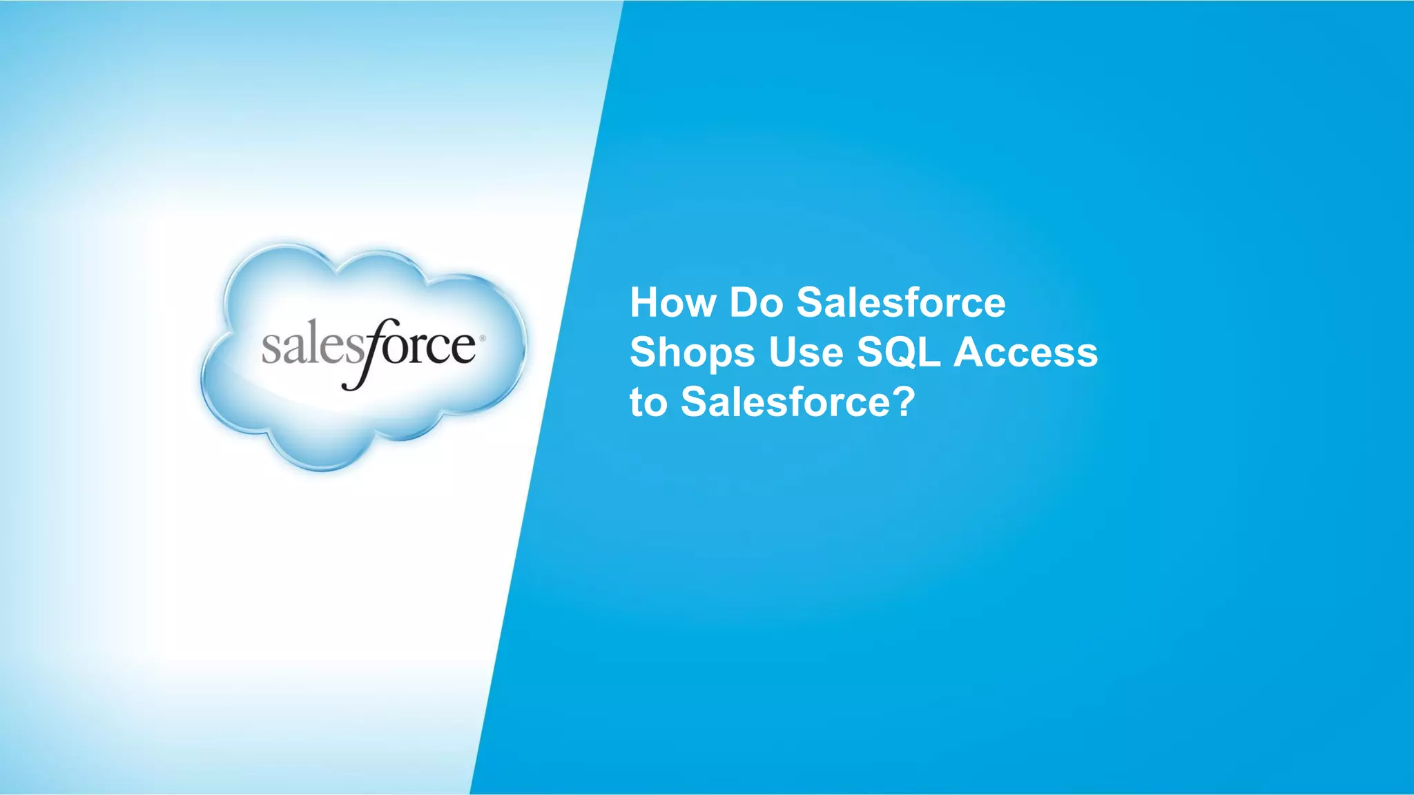 How Do Salesforce
Shops Use SQL Access
to Salesforce?

 