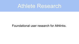 Athlete Research
Foundational user research for Athlinks.
 