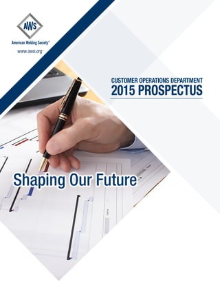 American Welding Society®
2015 PROSPECTUS
CUSTOMER OPERATIONS DEPARTMENT
www.aws.org
 