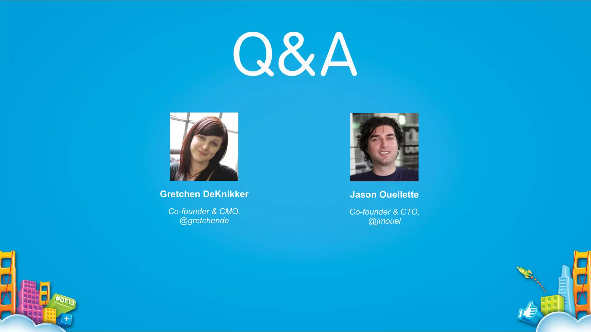 Gretchen DeKnikker

Jason Ouellette

Co-founder & CMO,
@gretchende

Co-founder & CTO,
@jmouel

 