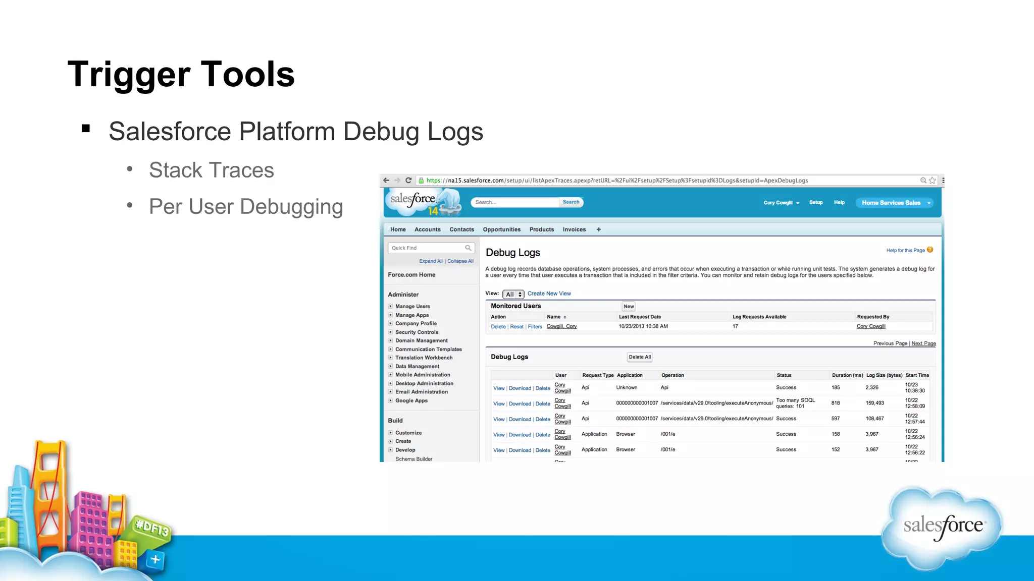 Trigger Tools
 Salesforce Platform Debug Logs
• Stack Traces
• Per User Debugging

 