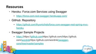 Resources
• Heroku: Force.com Services using Swagger
• https://force-com-rest-swagger.herokuapp.com/

• GitHub: Repository...