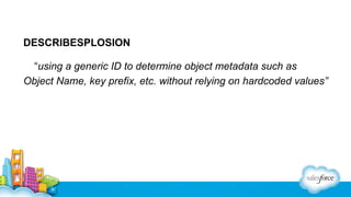 DESCRIBESPLOSION
“using a generic ID to determine object metadata such as
Object Name, key prefix, etc. without relying on...