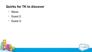 Quirks for TK to discover
• Steve:
• Guest 2:
• Guest 3:

 
