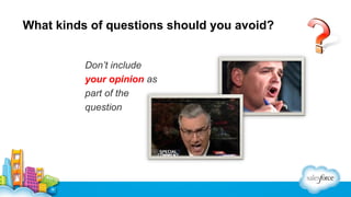 What kinds of questions should you avoid?
Don’t include
your opinion as
part of the
question

 