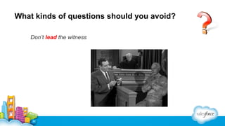 What kinds of questions should you avoid?
Don’t lead the witness

 