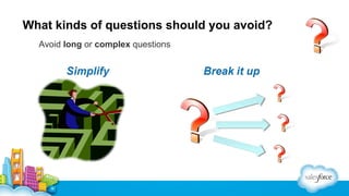 What kinds of questions should you avoid?
Avoid long or complex questions

 