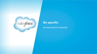 Be specific
An exercise for everyone

 