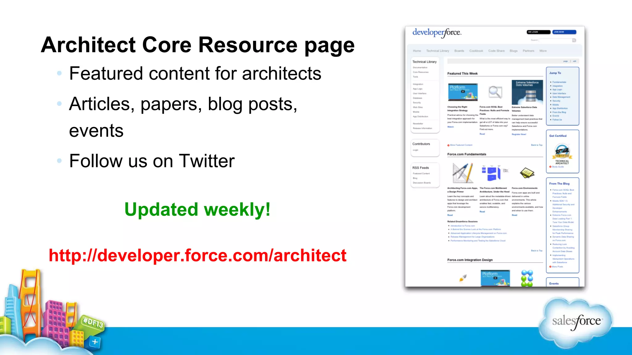 Architect Core Resource page
• Featured content for architects
• Articles, papers, blog posts,
events
• Follow us on Twitter
Updated weekly!
http://developer.force.com/architect

 
