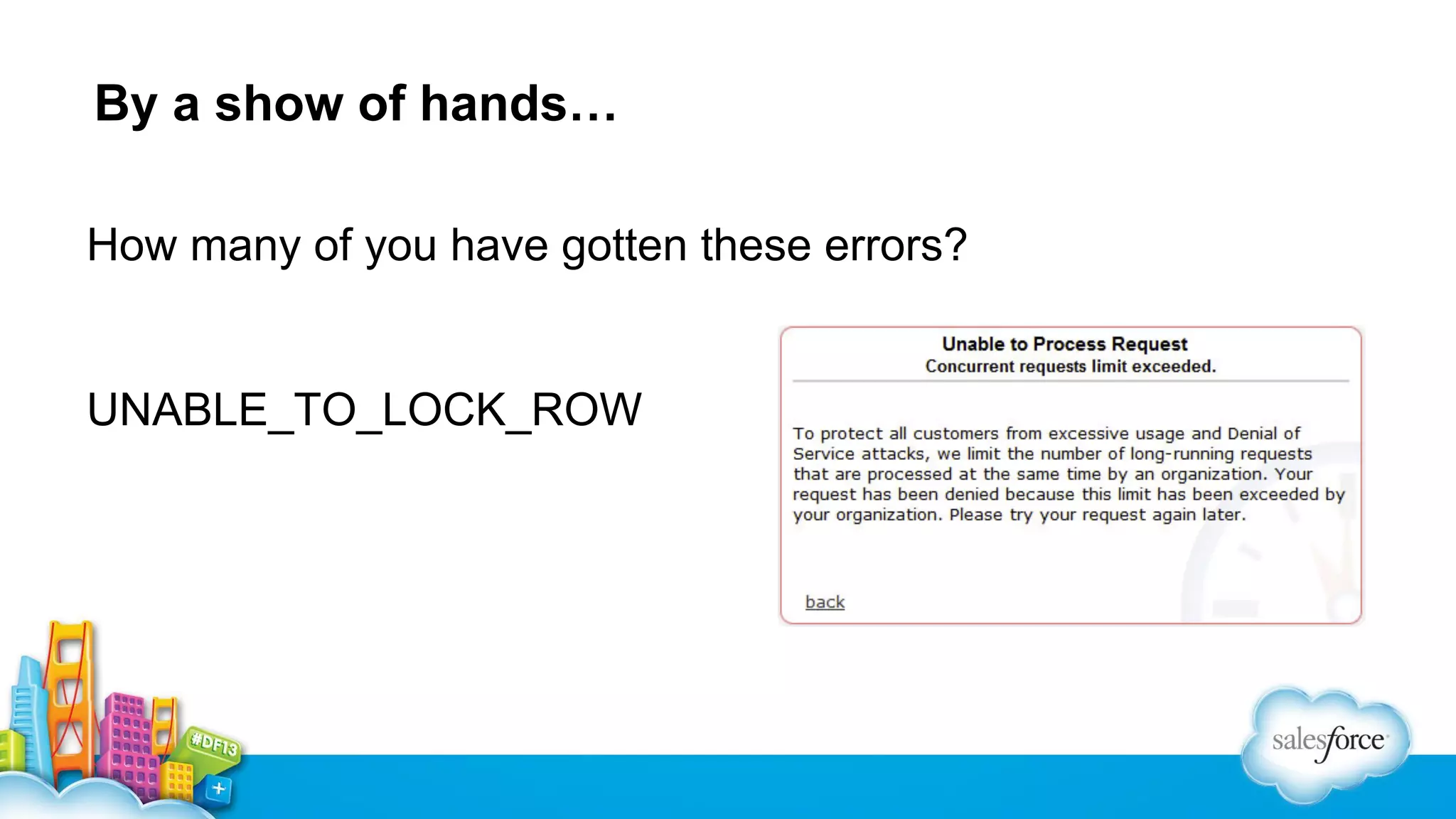 By a show of hands…
How many of you have gotten these errors?

UNABLE_TO_LOCK_ROW

 