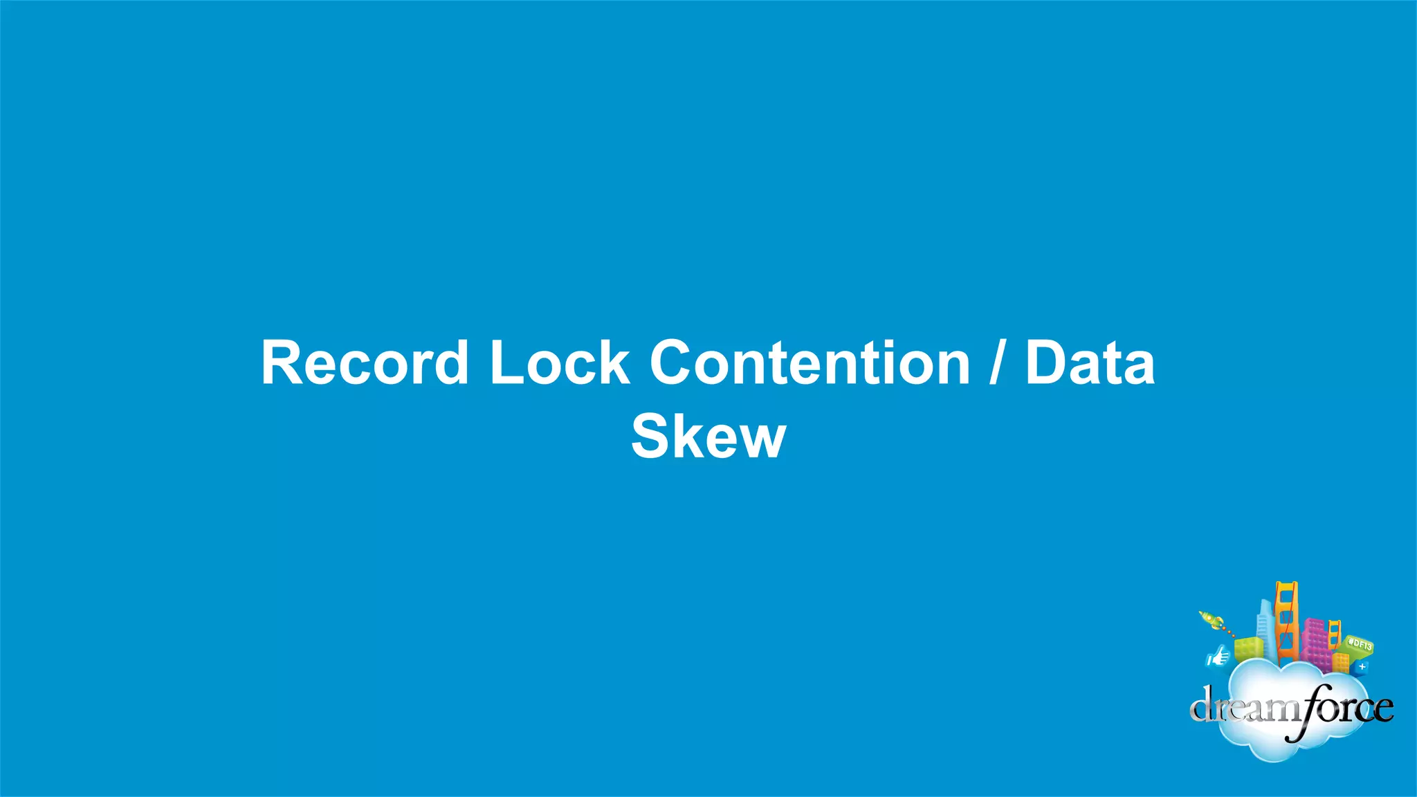 Record Lock Contention / Data
Skew

 