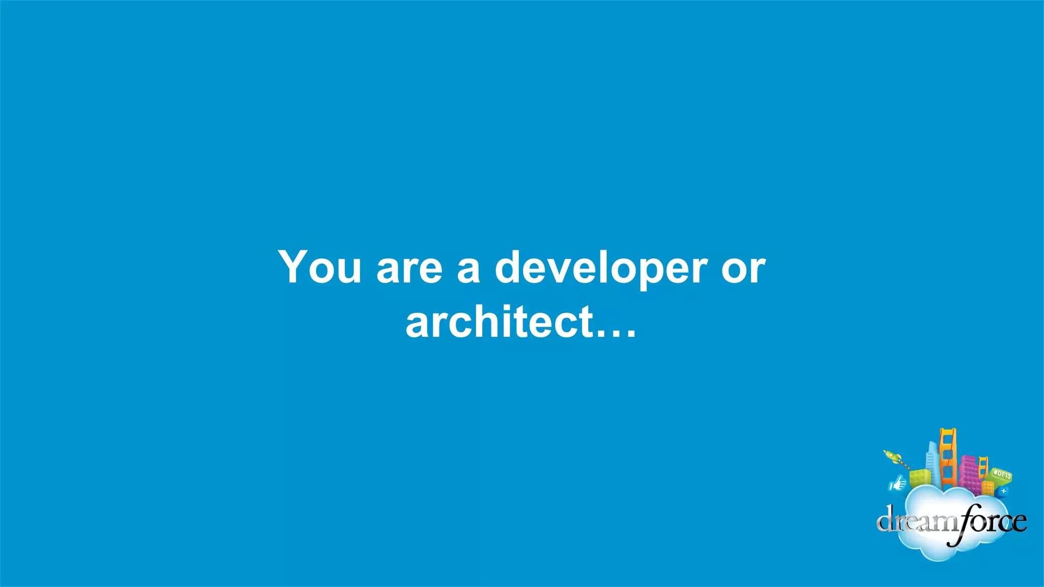You are a developer or
architect…

 