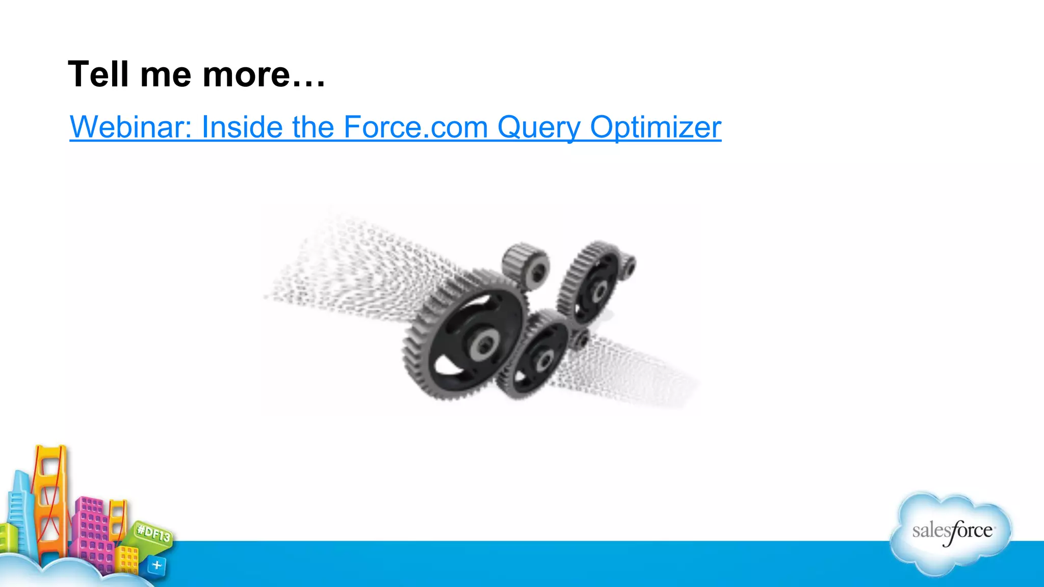 Tell me more…
Webinar: Inside the Force.com Query Optimizer

 