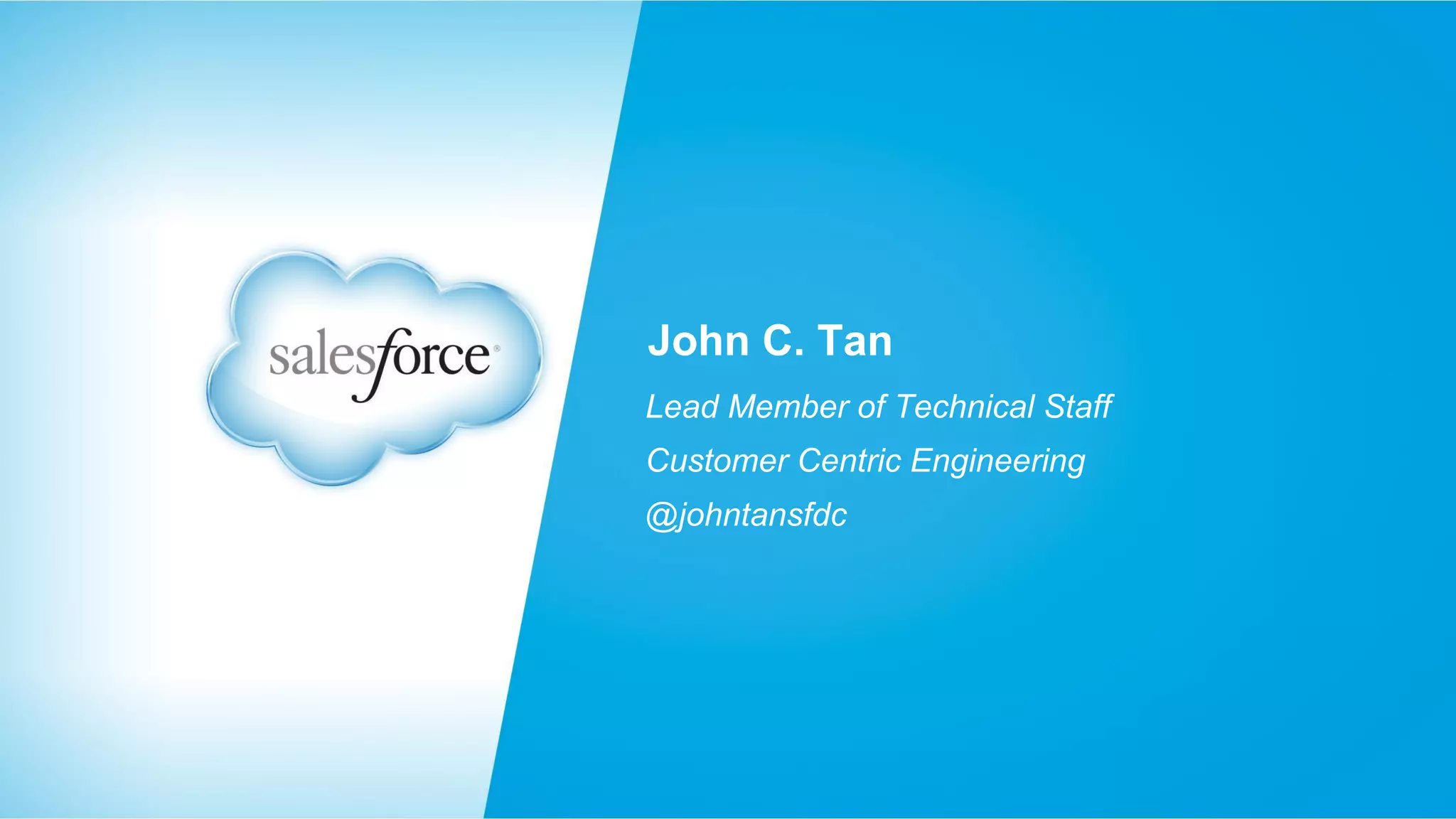 John C. Tan
Lead Member of Technical Staff
Customer Centric Engineering
@johntansfdc

 
