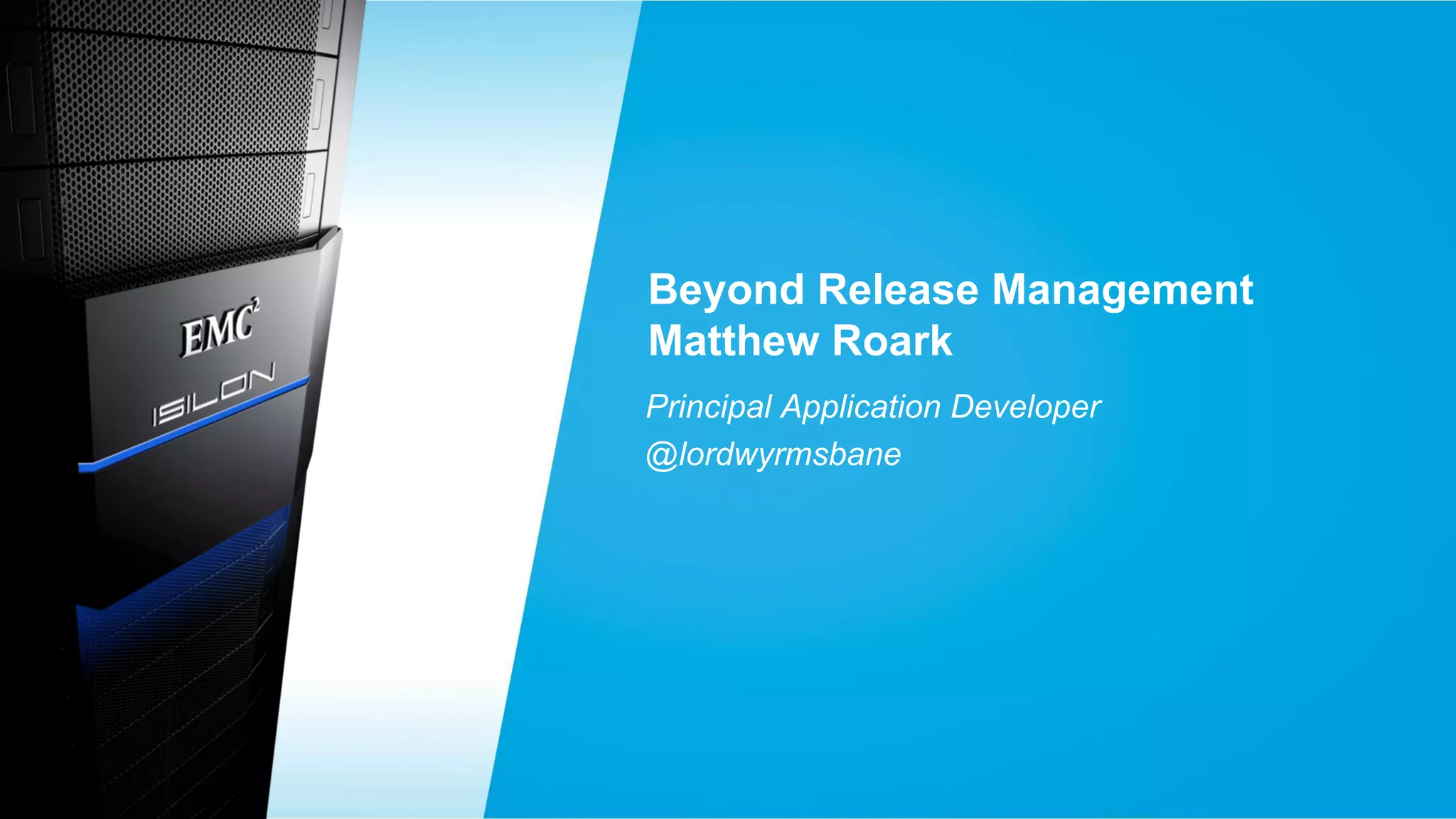 Beyond Release Management
Matthew Roark
Principal Application Developer
@lordwyrmsbane

 