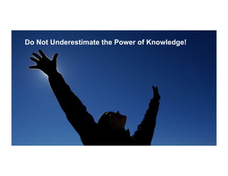 Do Not Underestimate the Power of Knowledge!

 