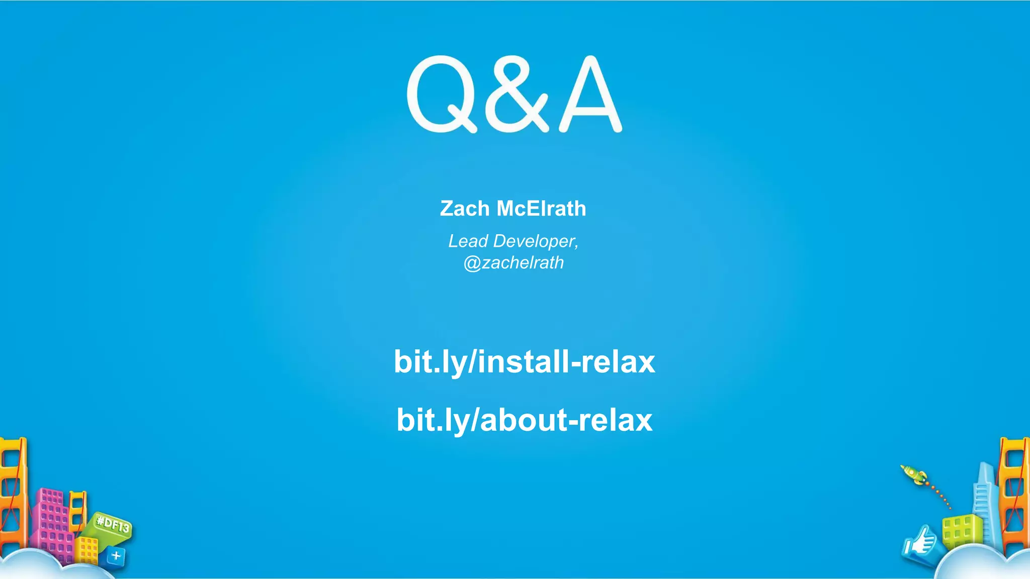 Zach McElrath
Lead Developer,
@zachelrath

bit.ly/install-relax
bit.ly/about-relax

 