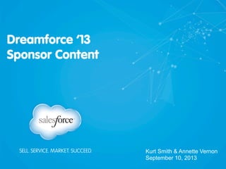 Dreamforce ‘13
Sponsor Content
Kurt Smith & Annette Vernon
September 10, 2013
 