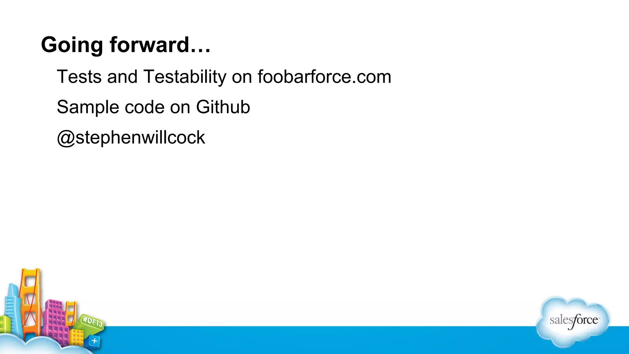 Going forward…
Tests and Testability on foobarforce.com
Sample code on Github
@stephenwillcock

 