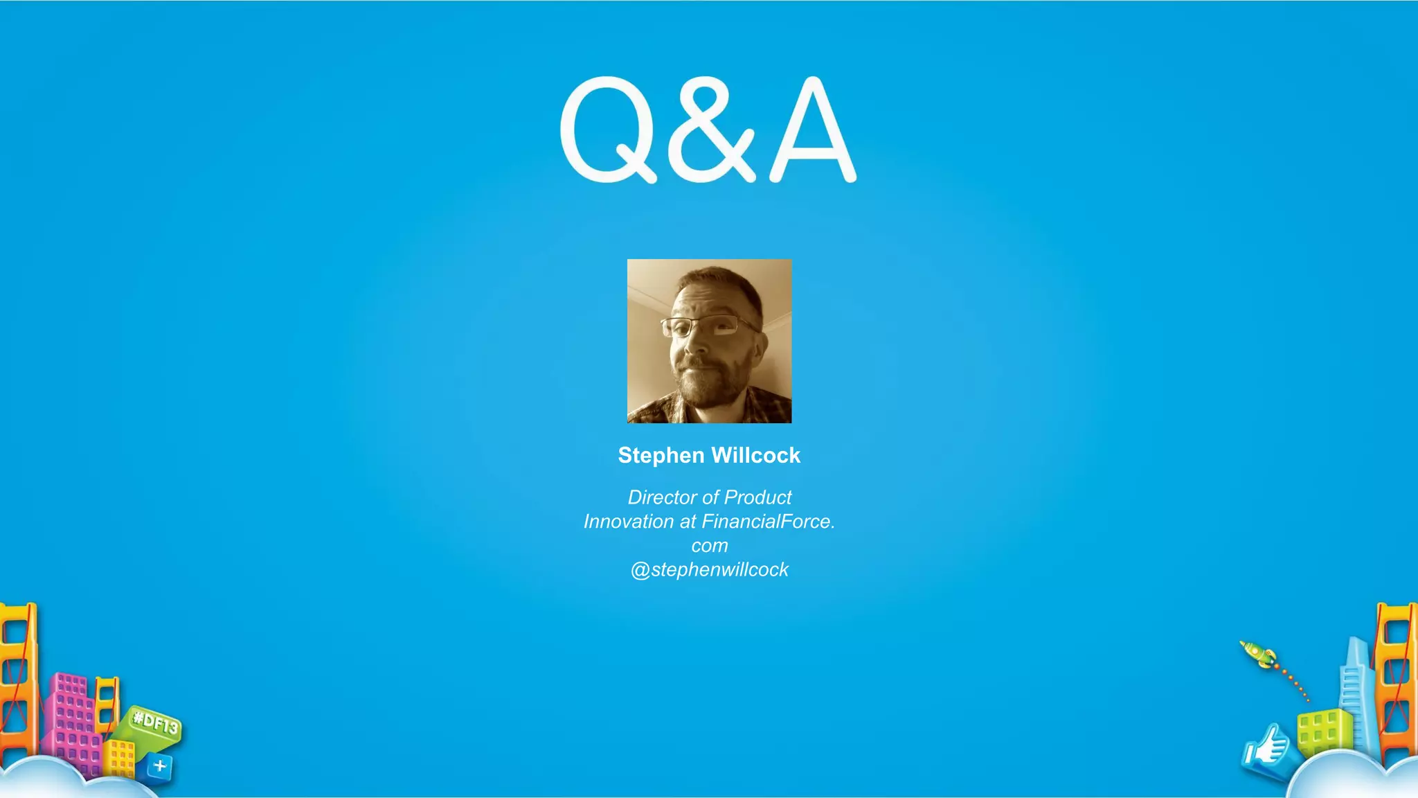 Stephen Willcock
Director of Product
Innovation at FinancialForce.
com
@stephenwillcock

 