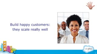 Build happy customers:
they scale really well

45

 