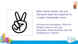 Raise money earlier, but use
disruptive tools like AngelList for
a higher shareholder count
We have 44 shareholders. That’...