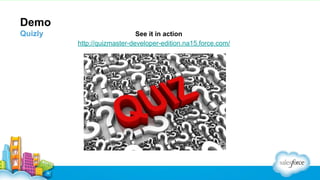 Demo
Quizly

See it in action
http://quizmaster-developer-edition.na15.force.com/

 