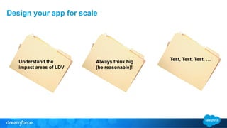 Design your app for scale 
Understand the Test, Test, Test, … 
impact areas of LDV 
Always think big 
(be reasonable)! 
 