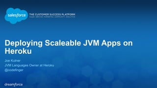 Deploying Scaleable JVM Apps on 
Heroku 
Joe Kutner 
JVM Languages Owner at Heroku 
@codefinger 
 