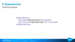 II. Dependencies 
Explicitly declared 
<dependency> 
<groupId>postgresql</groupId> 
<artifactId>postgresql</artifactId> 
</dependency> 
 