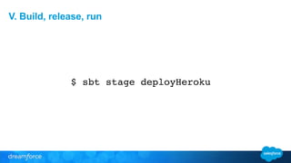 V. Build, release, run 
$ sbt stage deployHeroku 
 
