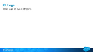 XI. Logs 
Treat logs as event streams 
 