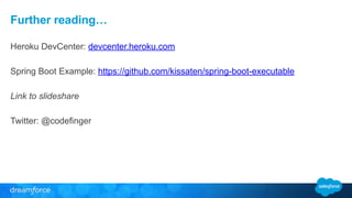 Further reading… 
! 
Heroku DevCenter: devcenter.heroku.com 
! 
Spring Boot Example: https://github.com/kissaten/spring-boot-executable 
! 
Link to slideshare 
! 
Twitter: @codefinger 
 