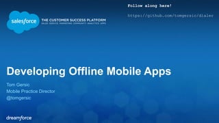 Developing Offline Mobile Apps 
Tom Gersic 
Mobile Practice Director 
@tomgersic 
Follow along here! 
https://github.com/tomgersic/dialer 
 