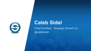 Caleb Sidel 
Chief Architect - Strategic Growth Inc. 
@calebsidel 
 