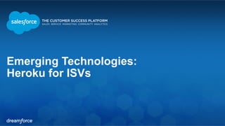 Emerging Technologies: 
Heroku for ISVs 
 