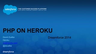 PHP ON HEROKU 
David Zuelke 
Heroku 
dz@heroku.com 
@dzuelke 
Dreamforce 2014 
 