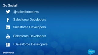 Go Social! 
@salesforcedevs 
Salesforce Developers 
Salesforce Developers 
Salesforce Developers 
+Salesforce Developers 
 