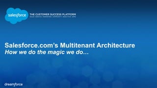 Salesforce.com’s Multitenant Architecture 
How we do the magic we do… 
 