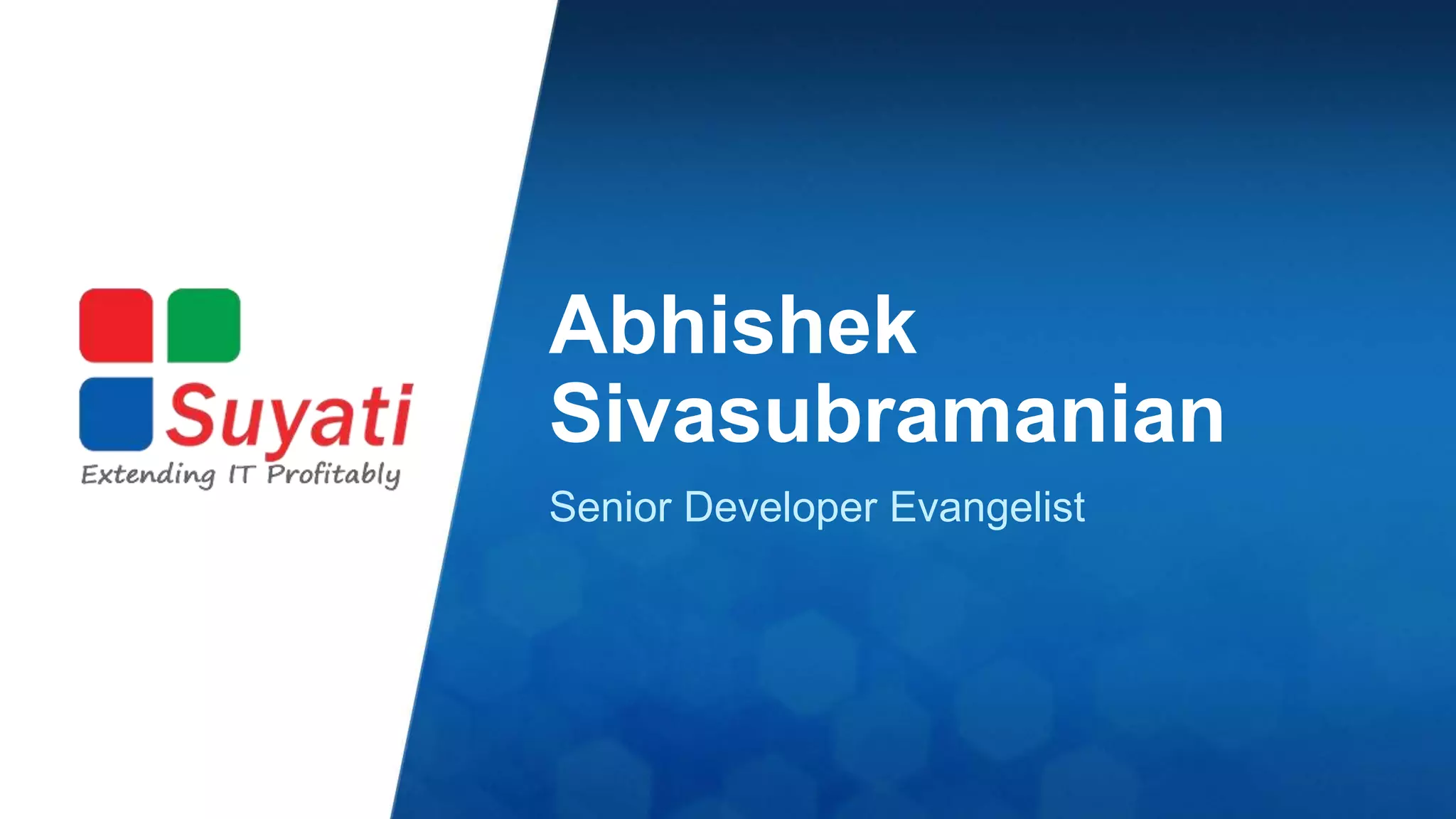 Abhishek 
Sivasubramanian 
Senior Developer Evangelist 
 