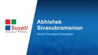 Abhishek 
Sivasubramanian 
Senior Developer Evangelist 
 