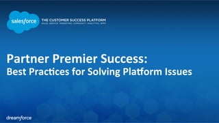 Partner 
Premier 
Success: 
Best 
Prac0ces 
for 
Solving 
Pla6orm 
Issues 
 