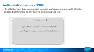 Authorization issues - CSRF 
• An attacker can thus force a user to make legitimate requests with attacker 
supplied parameters to any site via something like this: 
 
