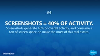 #4
SCREENSHOTS = 40% OF ACTIVITY.
Screenshots generate 40% of overall activity, and consume a
ton of screen space, so make the most of this real estate.
 