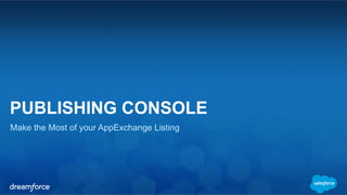 PUBLISHING CONSOLE
Make the Most of your AppExchange Listing
 